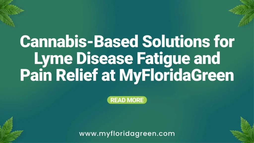 Cannabis-Based Solutions for Lyme Disease Fatigue and Pain Relief at MyFloridaGreen